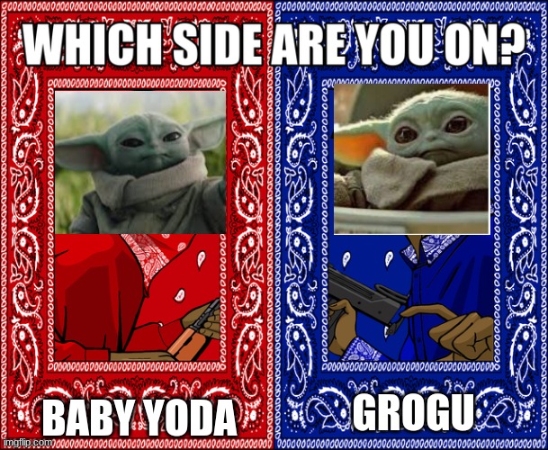 ... | BABY YODA; GROGU | image tagged in which side are you on | made w/ Imgflip meme maker