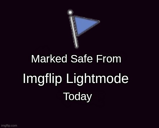 Marked safe from (dark mode) | Imgflip Lightmode | image tagged in marked safe from dark mode | made w/ Imgflip meme maker