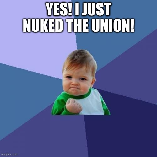 Evil baby | YES! I JUST NUKED THE UNION! | image tagged in memes,success kid | made w/ Imgflip meme maker