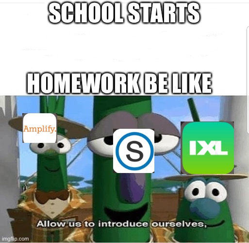 Why? | SCHOOL STARTS; HOMEWORK BE LIKE | image tagged in allow us to introduce ourselves | made w/ Imgflip meme maker