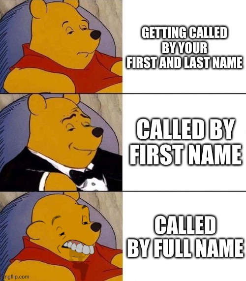 NAME | GETTING CALLED BY YOUR FIRST AND LAST NAME; CALLED BY FIRST NAME; CALLED BY FULL NAME | image tagged in best better blurst | made w/ Imgflip meme maker