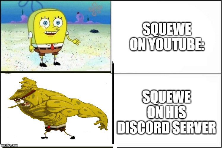 Squewe is cool btw | SQUEWE ON YOUTUBE:; SQUEWE ON HIS DISCORD SERVER | image tagged in weak vs strong spongebob,youtuber,youtube | made w/ Imgflip meme maker
