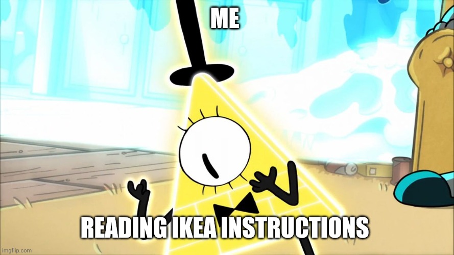 Ikea instructions make no sense | ME; READING IKEA INSTRUCTIONS | image tagged in terrified bill cipher | made w/ Imgflip meme maker