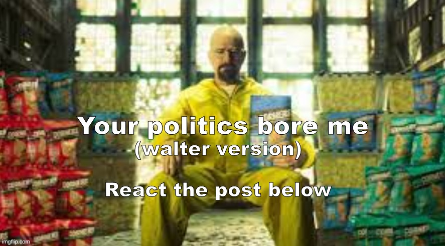 (walter version)
 
React the post below | made w/ Imgflip meme maker