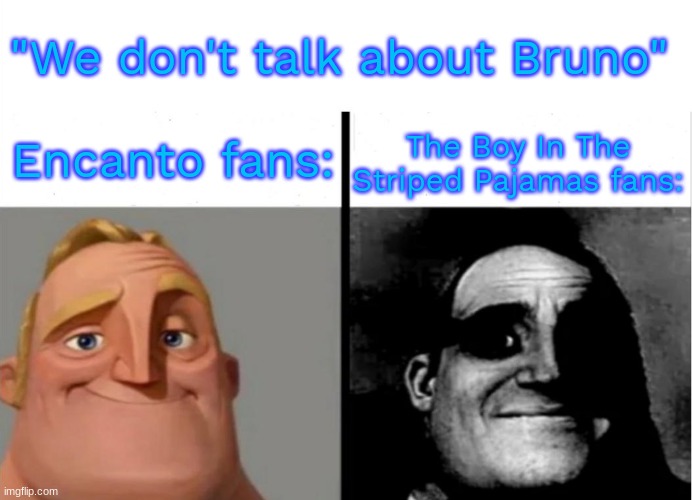 Teacher's Copy | "We don't talk about Bruno"; Encanto fans:; The Boy In The Striped Pajamas fans: | image tagged in teacher's copy | made w/ Imgflip meme maker