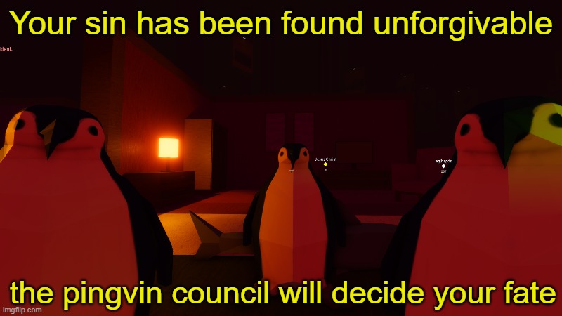 pingvin | Your sin has been found unforgivable; the pingvin council will decide your fate | image tagged in pingvin,3008 | made w/ Imgflip meme maker