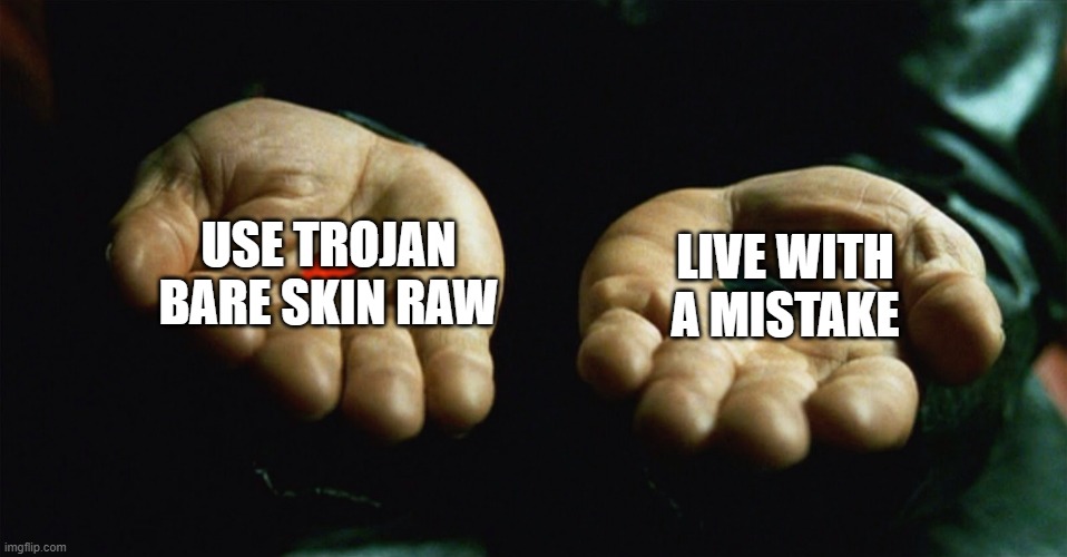 Red pill blue pill | USE TROJAN BARE SKIN RAW LIVE WITH A MISTAKE | image tagged in red pill blue pill | made w/ Imgflip meme maker