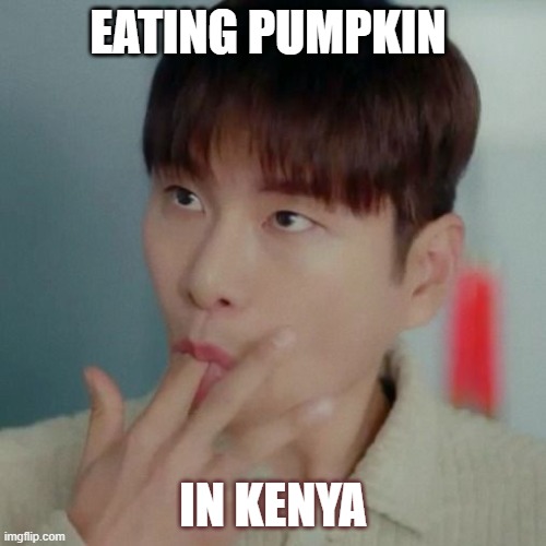 kenyan pumpkin ? | EATING PUMPKIN; IN KENYA | image tagged in food,africa,pumpkin | made w/ Imgflip meme maker