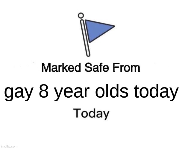Marked Safe From Meme | gay 8 year olds today | image tagged in memes,marked safe from | made w/ Imgflip meme maker