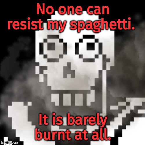 Papyrus problems | No one can resist my spaghetti. It is barely burnt at all. | image tagged in papyrus,undertale,spaghetti,nom nom nom | made w/ Imgflip meme maker