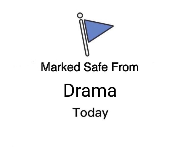 Marked Safe From | Drama | image tagged in memes,marked safe from | made w/ Imgflip meme maker