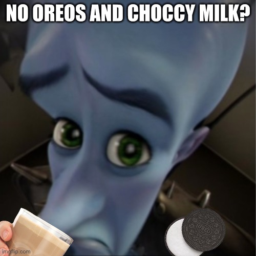 I want choccy milk and Oreo :c | NO OREOS AND CHOCCY MILK? | image tagged in megamind peeking | made w/ Imgflip meme maker