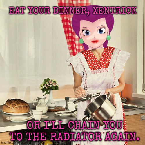 Xen x Jessie | EAT YOUR DINNER, XENTRICK; OR I'LL CHAIN YOU TO THE RADIATOR AGAIN. | image tagged in xentrick,x,jessie,poke verse,stop it get some help | made w/ Imgflip meme maker
