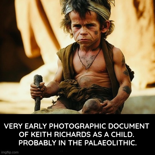 Incredible, ,,,,,,,but believable. | VERY EARLY PHOTOGRAPHIC DOCUMENT 
OF KEITH RICHARDS AS A CHILD. 
PROBABLY IN THE PALAEOLITHIC. | image tagged in meme,funny,keith richards,epic,music,rock and roll | made w/ Imgflip meme maker