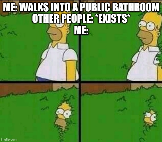nopenopenope i can hold iticanhold | ME: WALKS INTO A PUBLIC BATHROOM
OTHER PEOPLE: *EXISTS*
ME: | image tagged in homer simpson nope | made w/ Imgflip meme maker