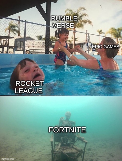 Mother Ignoring Kid Drowning In A Pool | RUMBLE VERSE; EPIC GAMES; ROCKET LEAGUE; FORTNITE | image tagged in mother ignoring kid drowning in a pool | made w/ Imgflip meme maker