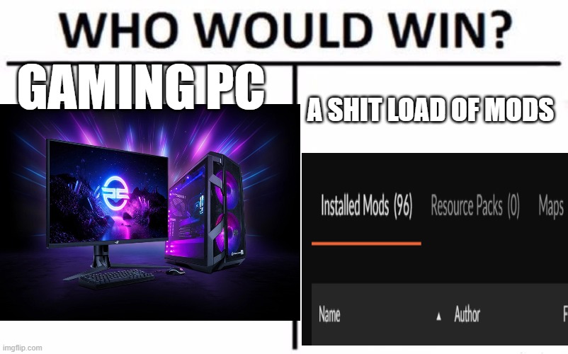 GAMING PC; A SHIT LOAD OF MODS | image tagged in minecraft,mods,who would win | made w/ Imgflip meme maker