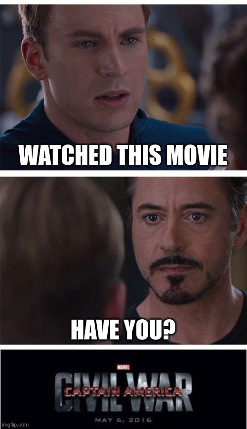 Watched It | WATCHED THIS MOVIE; HAVE YOU? | image tagged in captain america,marvel civil war,iron man,rebel,marvel,if you watch it backwards | made w/ Imgflip meme maker