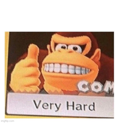 "Very Hard" | image tagged in very hard | made w/ Imgflip meme maker
