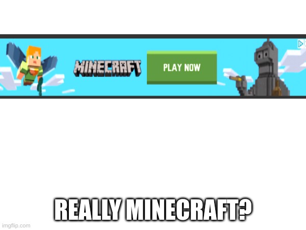 REALLY MINECRAFT? | image tagged in why | made w/ Imgflip meme maker