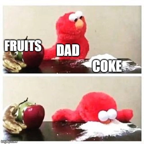 elmo cocaine | FRUITS; DAD; COKE | image tagged in elmo cocaine | made w/ Imgflip meme maker