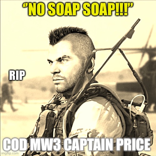 Rip soap | ‘’NO SOAP SOAP!!!’’; RIP; COD MW3 CAPTAIN PRICE | image tagged in soap | made w/ Imgflip meme maker