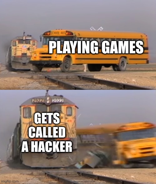 E | PLAYING GAMES; GETS CALLED A HACKER | image tagged in a train hitting a school bus,gaming | made w/ Imgflip meme maker