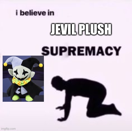 I believe in supremacy | JEVIL PLUSH | image tagged in i believe in supremacy | made w/ Imgflip meme maker