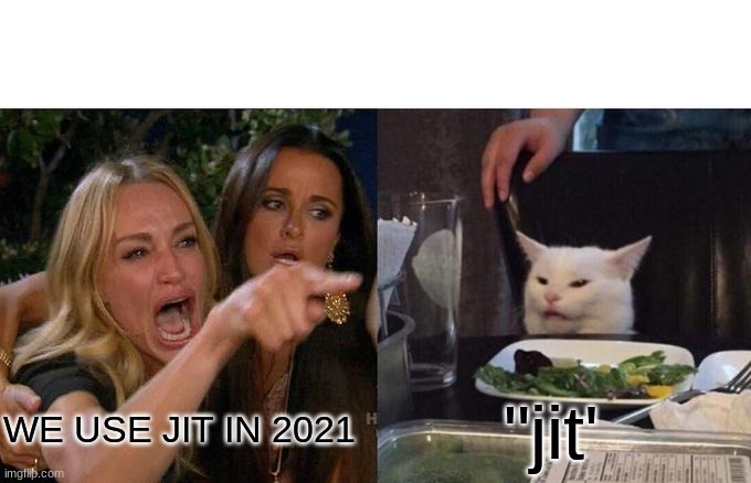 Woman Yelling At Cat | WE USE JIT IN 2021; "jit' | image tagged in memes,woman yelling at cat | made w/ Imgflip meme maker