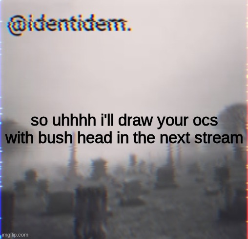 kjhb | so uhhhh i'll draw your ocs with bush head in the next stream | made w/ Imgflip meme maker