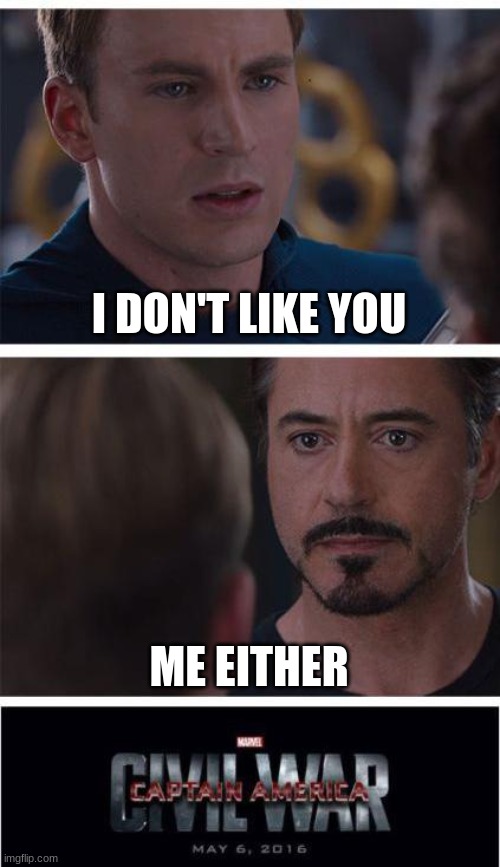 Marvel Civil War 1 | I DON'T LIKE YOU; ME EITHER | image tagged in memes,marvel civil war 1 | made w/ Imgflip meme maker