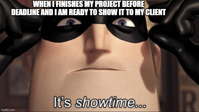 Hopeful | WHEN I FINISHES MY PROJECT BEFORE DEADLINE AND I AM READY TO SHOW IT TO MY CLIENT | image tagged in it's showtime | made w/ Imgflip meme maker