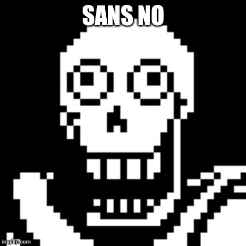 Papyrus Undertale | SANS NO | image tagged in papyrus undertale | made w/ Imgflip meme maker