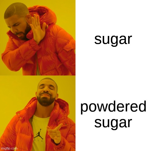 Drake Hotline Bling Meme | sugar; powdered sugar | image tagged in memes,drake hotline bling | made w/ Imgflip meme maker