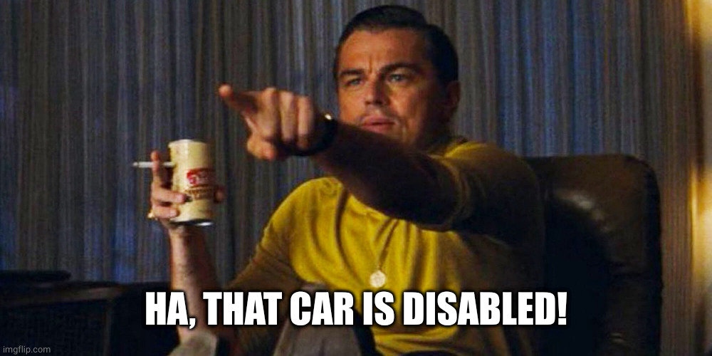 Leo pointing | HA, THAT CAR IS DISABLED! | image tagged in leo pointing | made w/ Imgflip meme maker