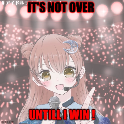 anime | IT'S NOT OVER; UNTILL I WIN ! | image tagged in anime | made w/ Imgflip meme maker