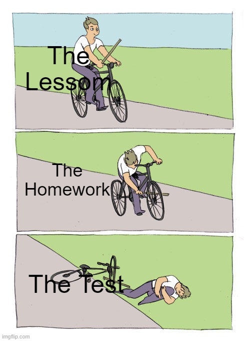 Bike Fall | The Lessom; The Homework; The Test | image tagged in memes,bike fall | made w/ Imgflip meme maker