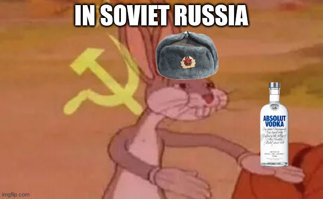 In Soviet Russia | IN SOVIET RUSSIA | image tagged in bugs bunny communist | made w/ Imgflip meme maker