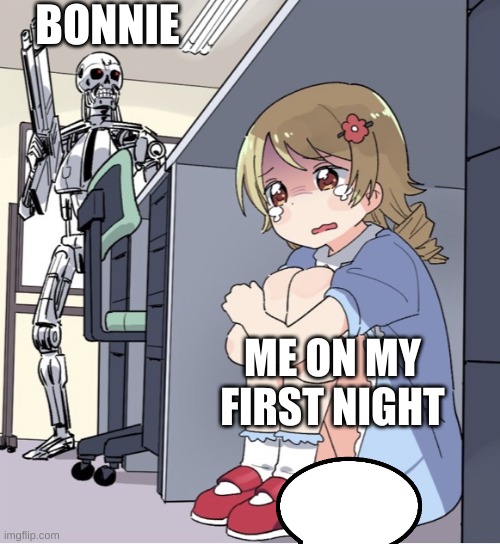 Anime Girl Hiding from Terminator | BONNIE; ME ON MY FIRST NIGHT | image tagged in anime girl hiding from terminator | made w/ Imgflip meme maker