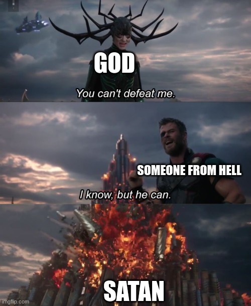 You can't defeat me | GOD; SOMEONE FROM HELL; SATAN | image tagged in you can't defeat me | made w/ Imgflip meme maker