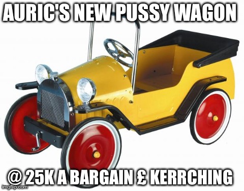 AURIC'S NEW PUSSY WAGON  @ 25K A BARGAIN Â£ KERRCHING | made w/ Imgflip meme maker