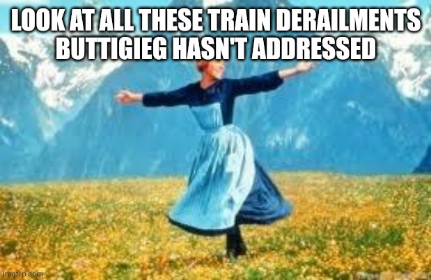 Look At All These | LOOK AT ALL THESE TRAIN DERAILMENTS
 BUTTIGIEG HASN'T ADDRESSED | image tagged in memes,look at all these | made w/ Imgflip meme maker