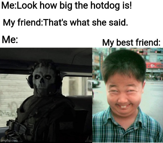 My friend:That's what she said. Me:Look how big the hotdog is! Me:; My best friend: | image tagged in ghost,funny asian face | made w/ Imgflip meme maker