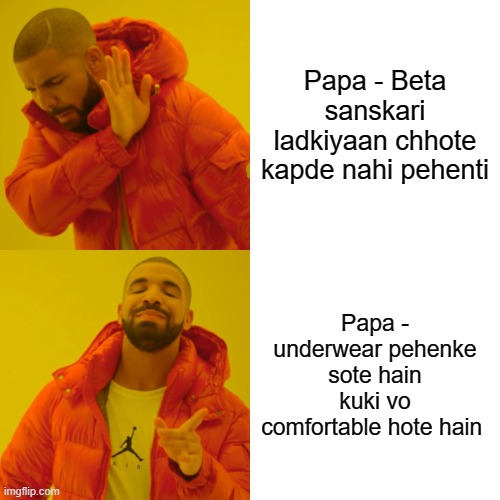 Drake Hotline Bling Meme | Papa - Beta sanskari ladkiyaan chhote kapde nahi pehenti; Papa - underwear pehenke sote hain kuki vo comfortable hote hain | image tagged in memes,drake hotline bling | made w/ Imgflip meme maker