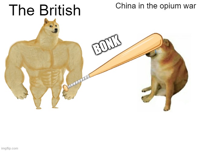 Buff Doge vs. Cheems Meme | China in the opium war; The British; BONK | image tagged in memes,buff doge vs cheems | made w/ Imgflip meme maker