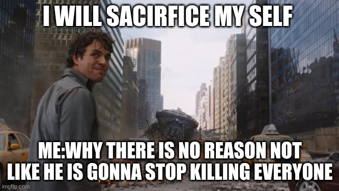 That's my secret | I WILL SACIRFICE MY SELF; ME:WHY THERE IS NO REASON NOT LIKE HE IS GONNA STOP KILLING EVERYONE | image tagged in that's my secret | made w/ Imgflip meme maker