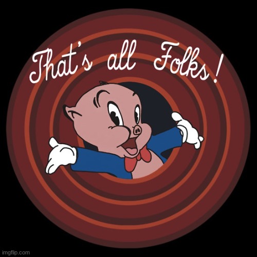 That's All Folks | image tagged in that's all folks | made w/ Imgflip meme maker