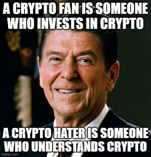 Ronald Reagan face | A CRYPTO FAN IS SOMEONE
WHO INVESTS IN CRYPTO; A CRYPTO HATER IS SOMEONE
WHO UNDERSTANDS CRYPTO | image tagged in ronald reagan face | made w/ Imgflip meme maker