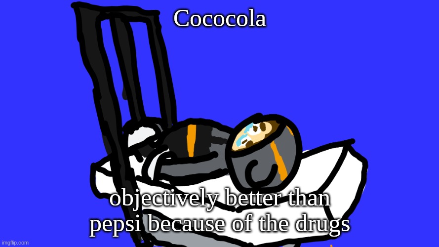 Quincy in the femur breaker | Cococola; objectively better than pepsi because of the drugs | image tagged in quincy in the femur breaker | made w/ Imgflip meme maker