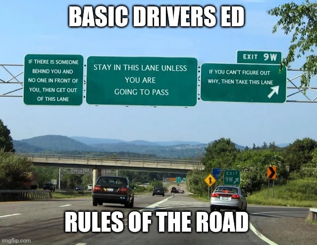 Rules of the road | BASIC DRIVERS ED; RULES OF THE ROAD | image tagged in highway | made w/ Imgflip meme maker